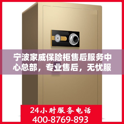 宁波家威保险柜售后服务中心总部，专业售后，无忧服务