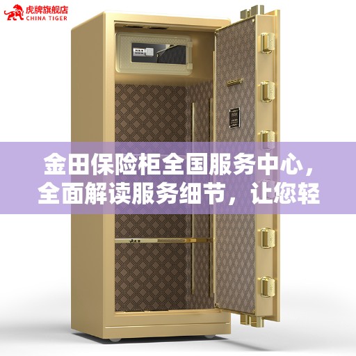金田保险柜全国服务中心，全面解读服务细节，让您轻松了解无忧售后保障！