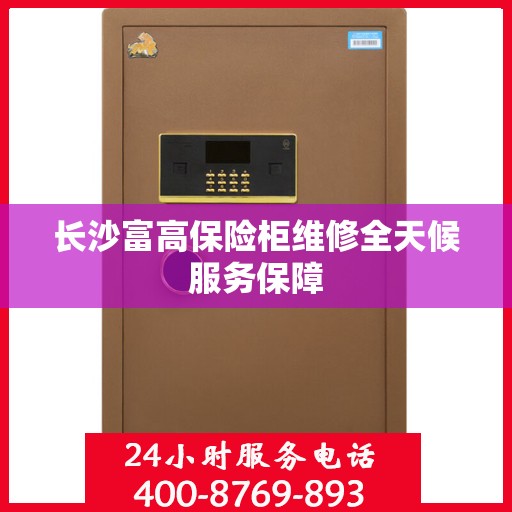 长沙富高保险柜维修全天候服务保障