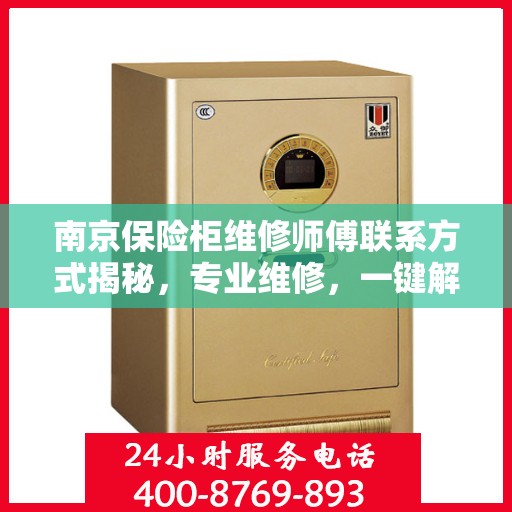 南京保险柜维修师傅联系方式揭秘，专业维修，一键解决您的保险柜问题！