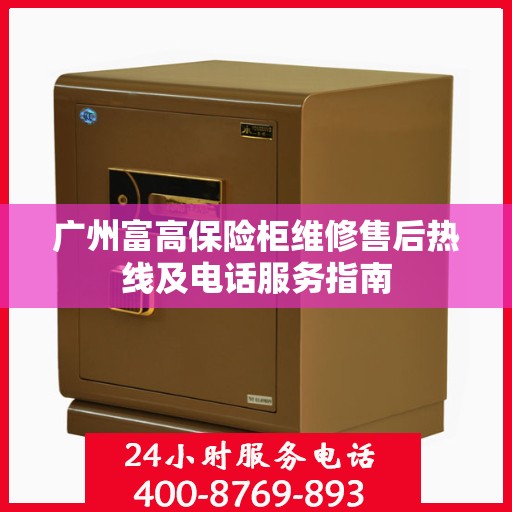 广州富高保险柜维修售后热线及电话服务指南