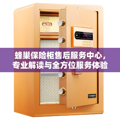 蜂巢保险柜售后服务中心，专业解读与全方位服务体验
