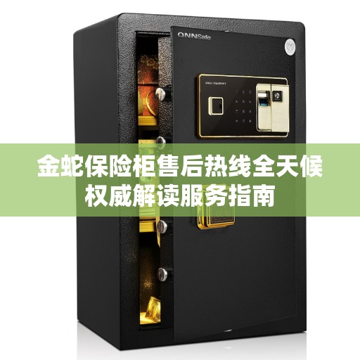金蛇保险柜售后热线全天候权威解读服务指南