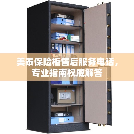 美泰保险柜售后服务电话，专业指南权威解答