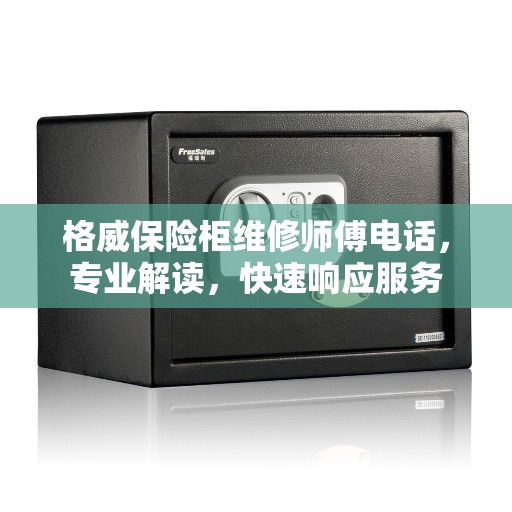 格威保险柜维修师傅电话，专业解读，快速响应服务