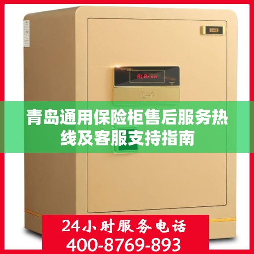 青岛通用保险柜售后服务热线及客服支持指南