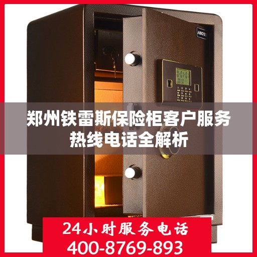 郑州铁雷斯保险柜客户服务热线电话全解析