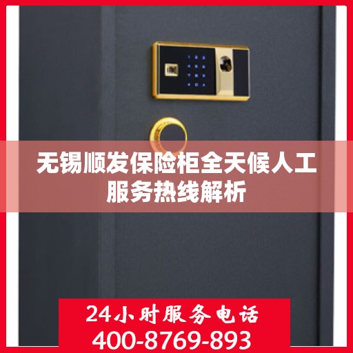 无锡顺发保险柜全天候人工服务热线解析