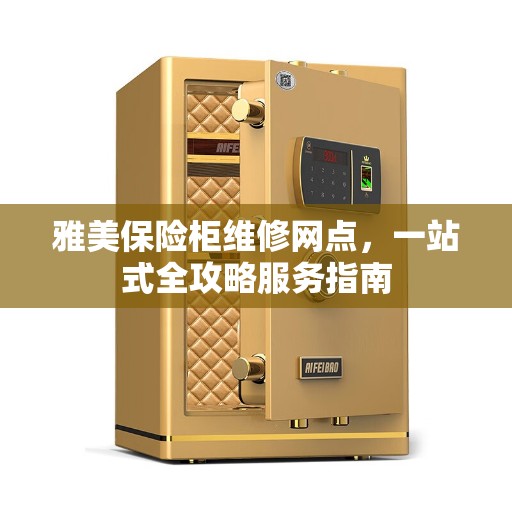 雅美保险柜维修网点，一站式全攻略服务指南