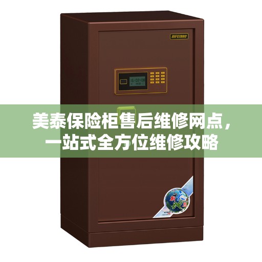 美泰保险柜售后维修网点，一站式全方位维修攻略