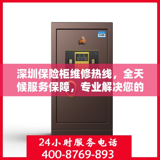 深圳保险柜维修热线，全天候服务保障，专业解决您的安全锁事