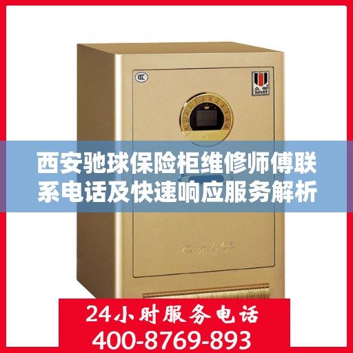 西安驰球保险柜维修师傅联系电话及快速响应服务解析