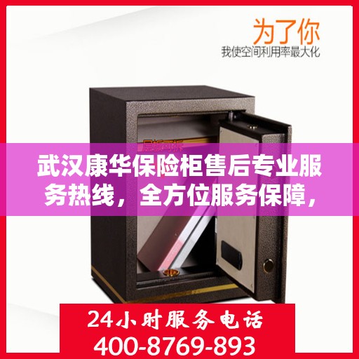 武汉康华保险柜售后专业服务热线，全方位服务保障，一键拨打400售后电话