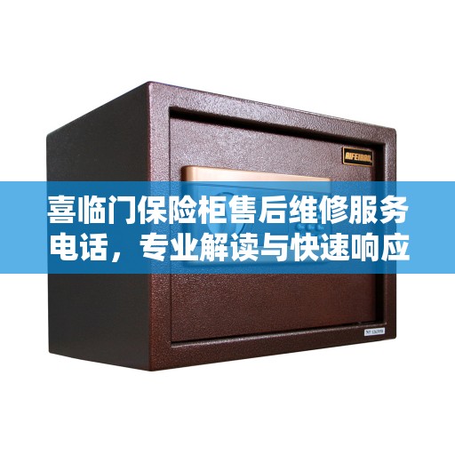 喜临门保险柜售后维修服务电话，专业解读与快速响应服务指南