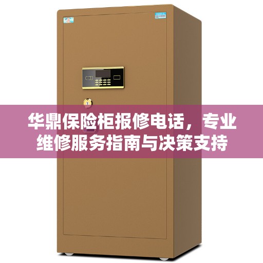 华鼎保险柜报修电话，专业维修服务指南与决策支持