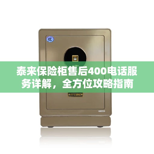 泰来保险柜售后400电话服务详解，全方位攻略指南