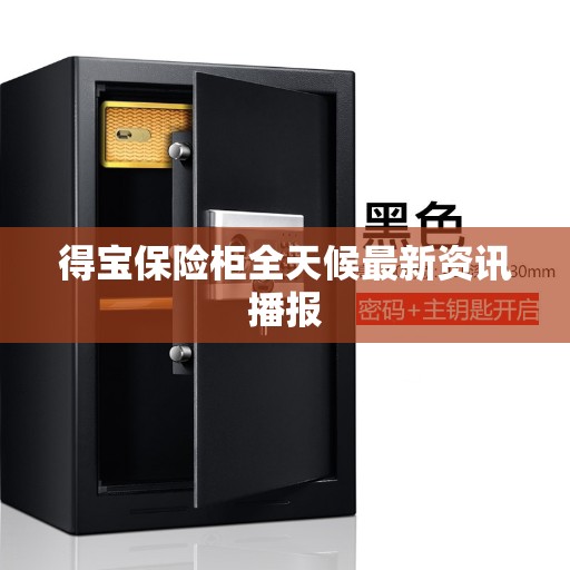 得宝保险柜全天候最新资讯播报