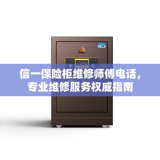 信一保险柜维修师傅电话，专业维修服务权威指南