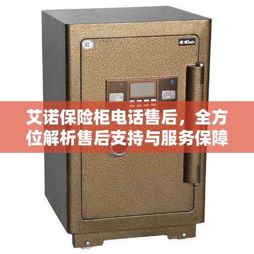 艾诺保险柜电话售后，全方位解析售后支持与服务保障