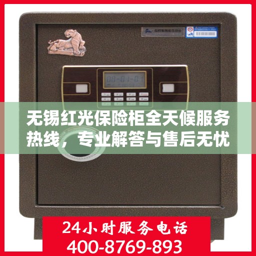 无锡红光保险柜全天候服务热线，专业解答与售后无忧！
