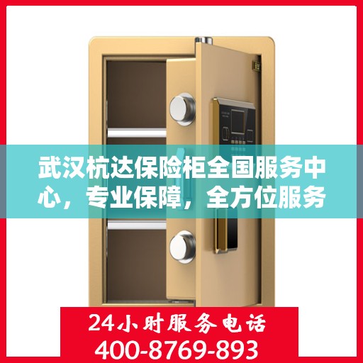 武汉杭达保险柜全国服务中心，专业保障，全方位服务