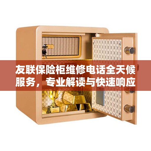 友联保险柜维修电话全天候服务，专业解读与快速响应