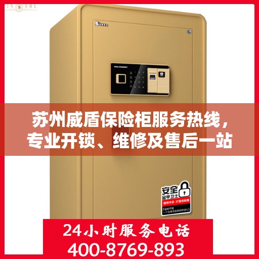 苏州威盾保险柜服务热线，专业开锁、维修及售后一站式解决方案