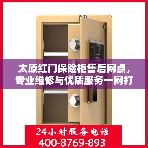 太原红门保险柜售后网点，专业维修与优质服务一网打尽