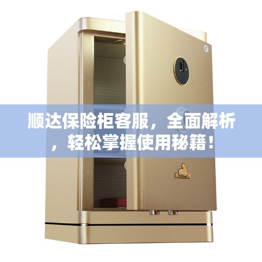 顺达保险柜客服，全面解析，轻松掌握使用秘籍！