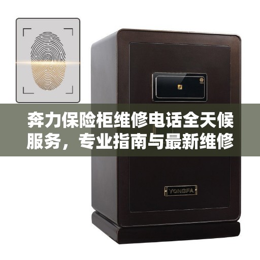 奔力保险柜维修电话全天候服务，专业指南与最新维修攻略