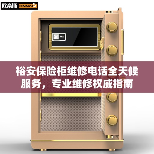 裕安保险柜维修电话全天候服务，专业维修权威指南