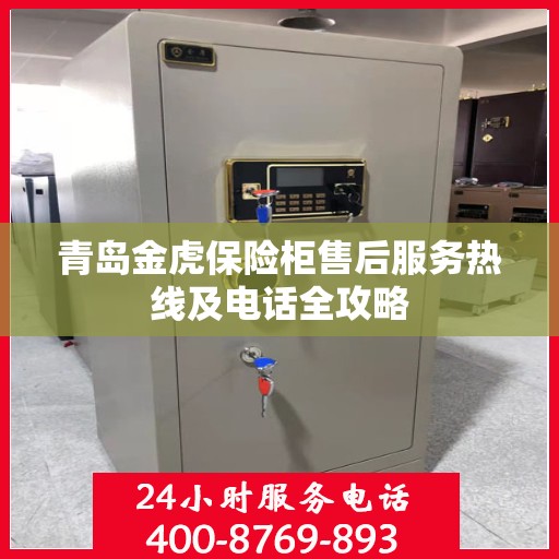 青岛金虎保险柜售后服务热线及电话全攻略