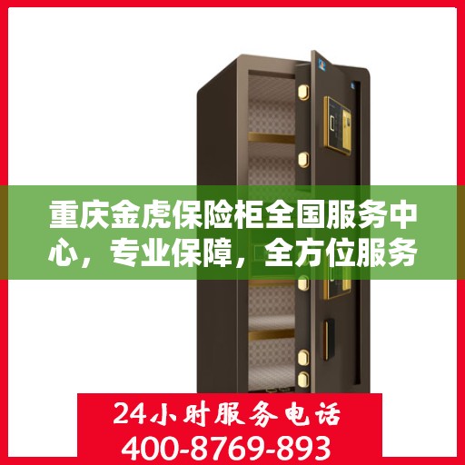 重庆金虎保险柜全国服务中心，专业保障，全方位服务
