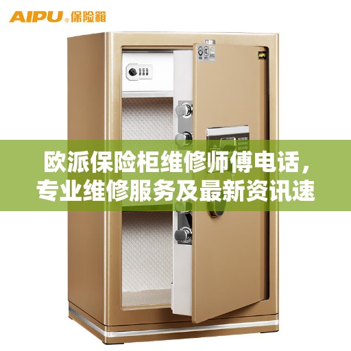欧派保险柜维修师傅电话，专业维修服务及最新资讯速递