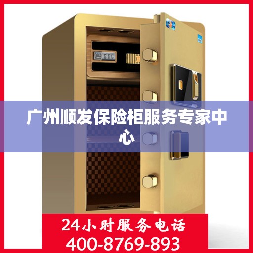 广州顺发保险柜服务专家中心
