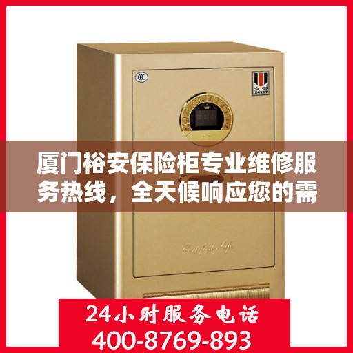 厦门裕安保险柜专业维修服务热线，全天候响应您的需求