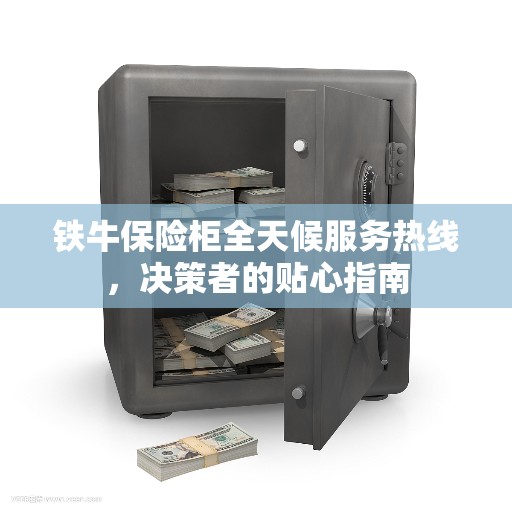 铁牛保险柜全天候服务热线，决策者的贴心指南