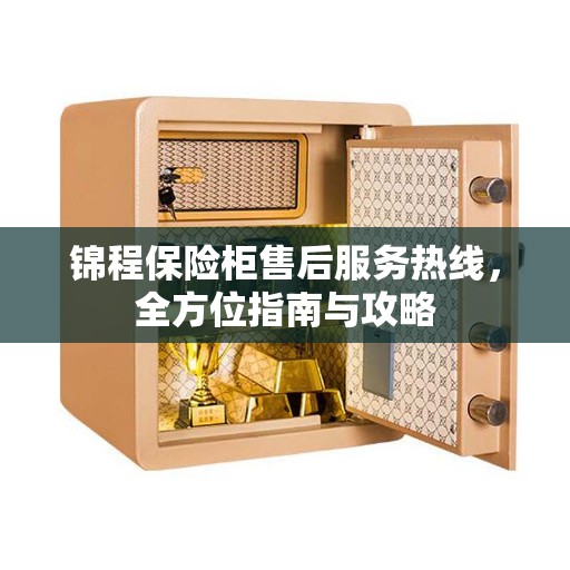 锦程保险柜售后服务热线，全方位指南与攻略