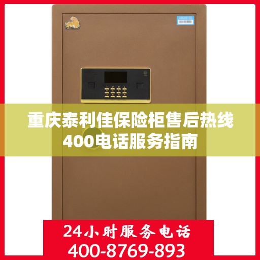 重庆泰利佳保险柜售后热线400电话服务指南