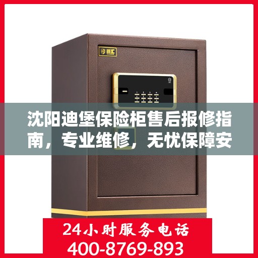 沈阳迪堡保险柜售后报修指南,专业维修,无忧保障安全服务 沈阳迪堡保险柜售后报修指南,专业维修,无忧保障安全服务