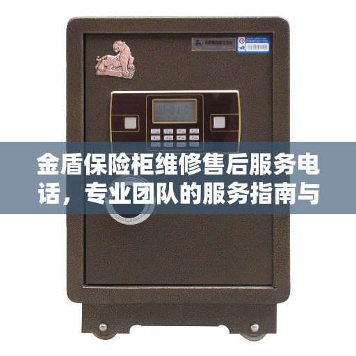 金盾保险柜维修售后服务电话，专业团队的服务指南与决策支持