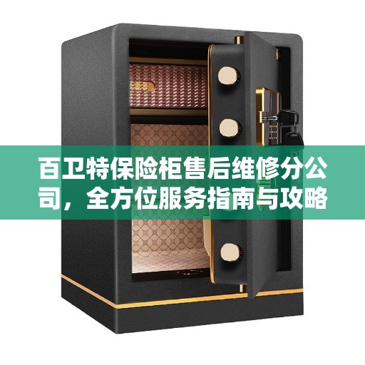 百卫特保险柜售后维修分公司，全方位服务指南与攻略