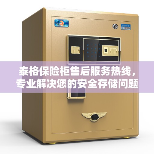 泰格保险柜售后服务热线，专业解决您的安全存储问题