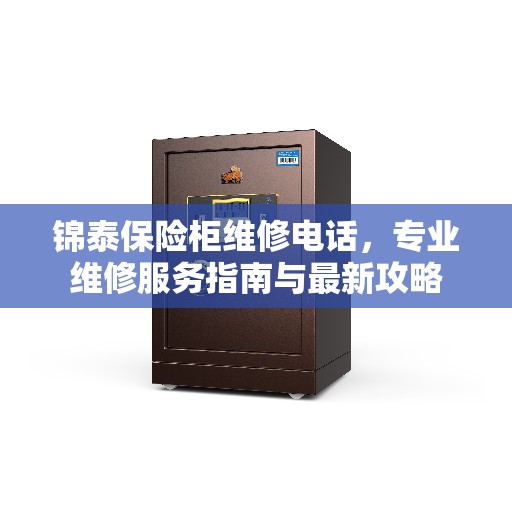 锦泰保险柜维修电话，专业维修服务指南与最新攻略