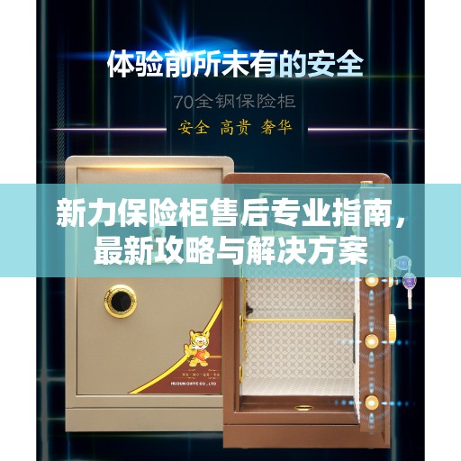 新力保险柜售后专业指南，最新攻略与解决方案