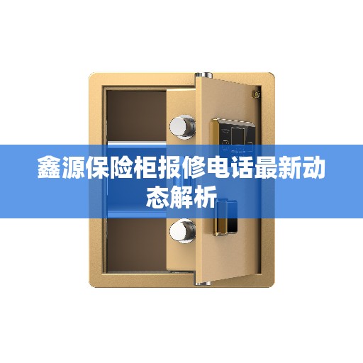 鑫源保险柜报修电话最新动态解析