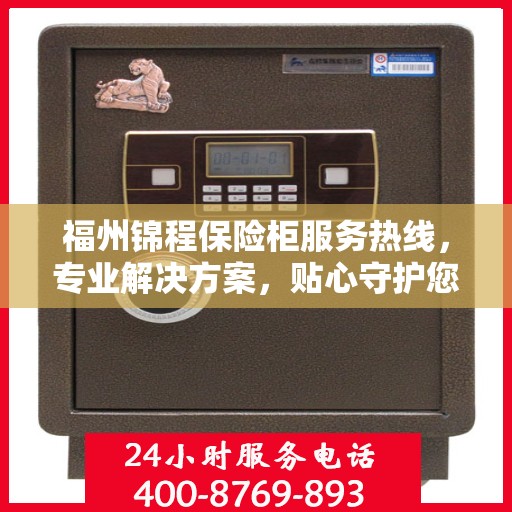 福州锦程保险柜服务热线，专业解决方案，贴心守护您的安全需求