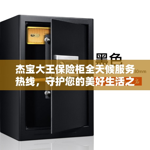 杰宝大王保险柜全天候服务热线，守护您的美好生活之选
