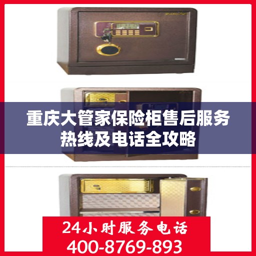 重庆大管家保险柜售后服务热线及电话全攻略