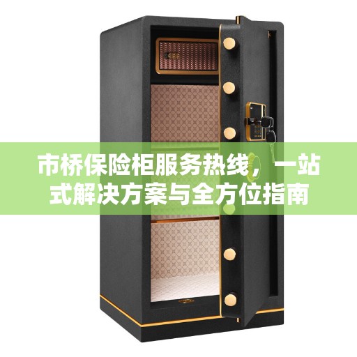 市桥保险柜服务热线，一站式解决方案与全方位指南